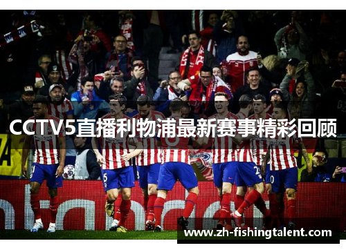 CCTV5直播利物浦最新赛事精彩回顾