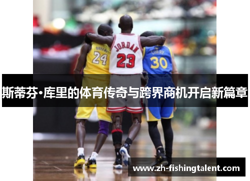 斯蒂芬·库里的体育传奇与跨界商机开启新篇章